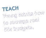Teach - Young adults how to manage real life budgets